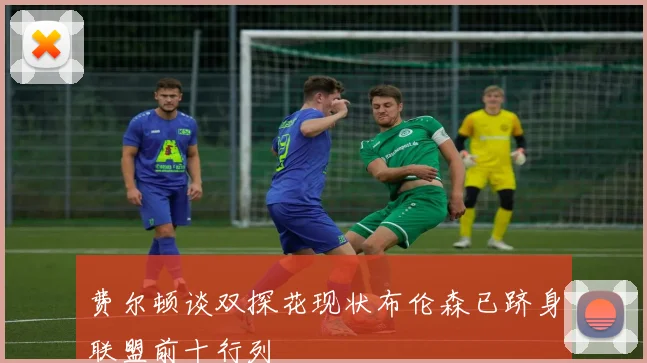 费尔顿谈双探花现状布伦森已跻身联盟前十行列