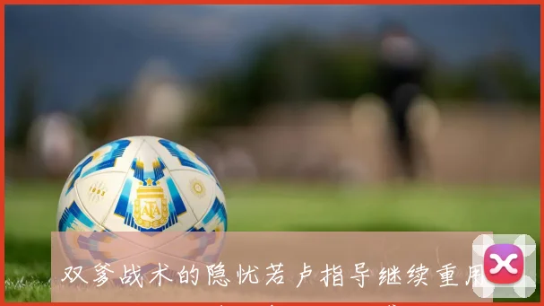 双爹战术的隐忧若卢指导继续重用哈登与伦纳德快船恐难逆袭成功