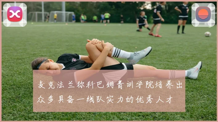 麦克法兰称科巴姆青训学院培养出众多具备一线队实力的优秀人才